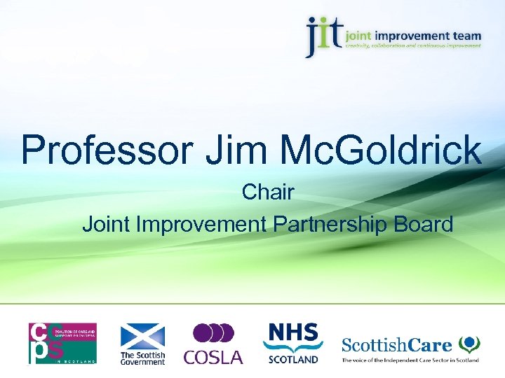 Professor Jim Mc. Goldrick Chair Joint Improvement Partnership Board 