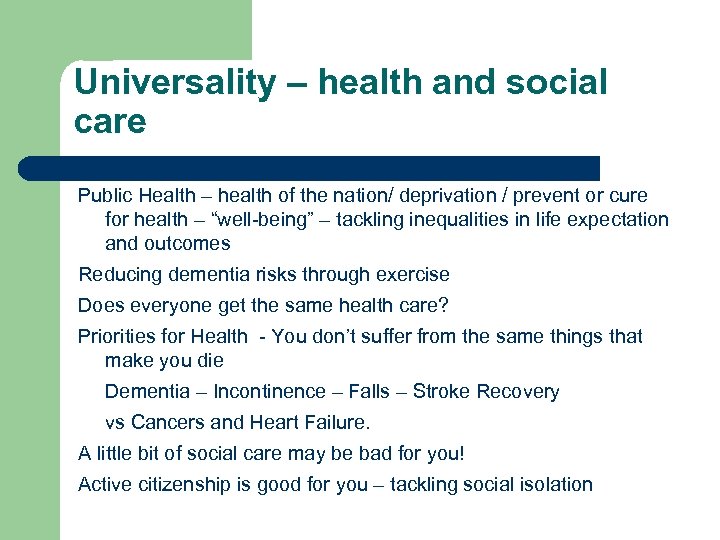 Universality – health and social care Public Health – health of the nation/ deprivation