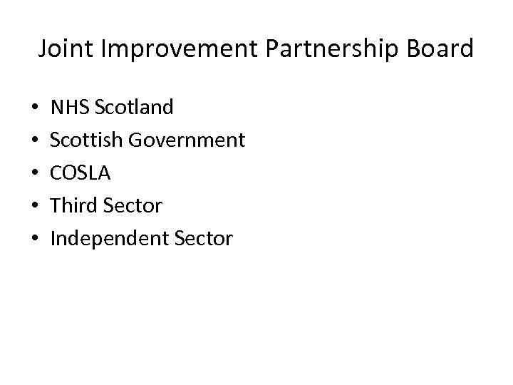 Joint Improvement Partnership Board • • • NHS Scotland Scottish Government COSLA Third Sector