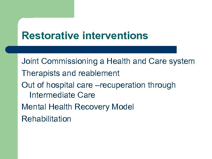 Restorative interventions Joint Commissioning a Health and Care system Therapists and reablement Out of