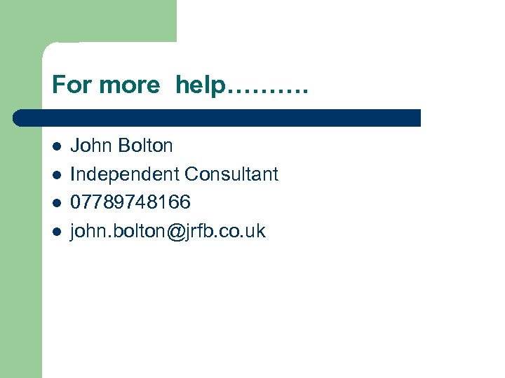 For more help………. John Bolton Independent Consultant 07789748166 john. bolton@jrfb. co. uk 