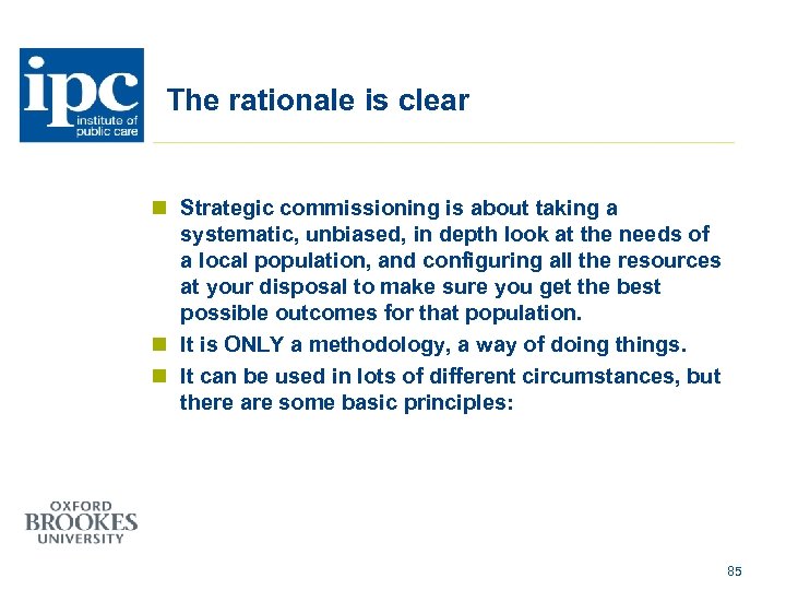 The rationale is clear n Strategic commissioning is about taking a systematic, unbiased, in