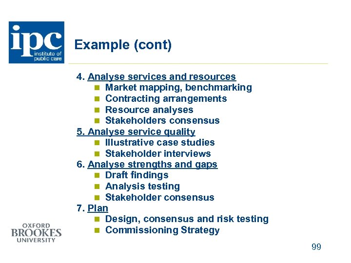 Example (cont) 4. Analyse services and resources n Market mapping, benchmarking n Contracting arrangements