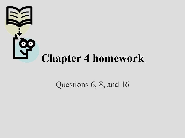 Chapter 4 homework Questions 6, 8, and 16 