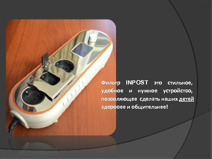 Фильтр INPOST это стильное, удобное и нужное устройство, позволяющее сделать наших детей здоровее и
