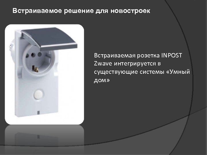 Встраиваемое решение для новостроек Встраиваемая розетка INPOST Zwave интегрируется в существующие системы «Умный дом»