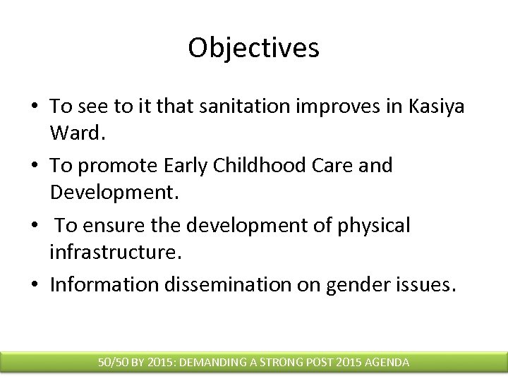 Objectives • To see to it that sanitation improves in Kasiya Ward. • To