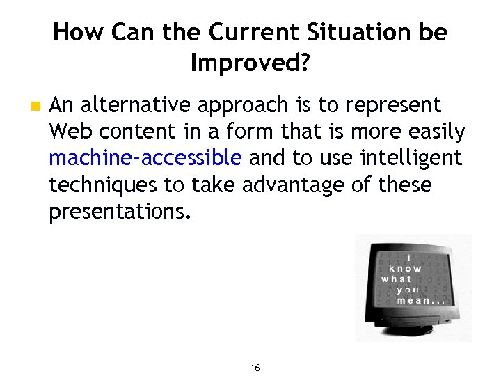 How Can the Current Situation be Improved? n An alternative approach is to represent