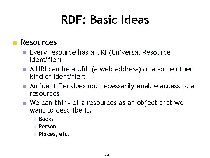 RDF: Basic Ideas n Resources n n Every resource has a URI (Universal Resource