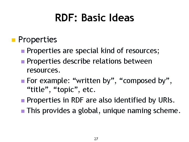 RDF: Basic Ideas n Properties are special kind of resources; n Properties describe relations