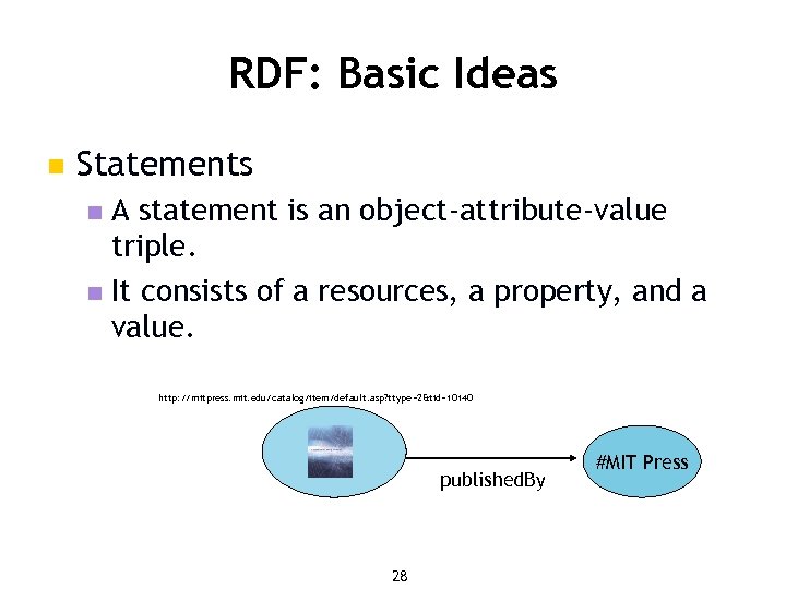 RDF: Basic Ideas n Statements A statement is an object-attribute-value triple. n It consists