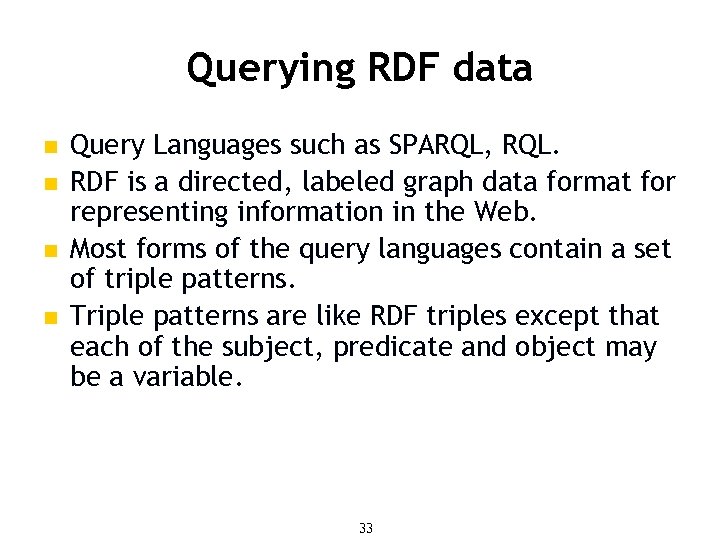 Querying RDF data n n Query Languages such as SPARQL, RQL. RDF is a