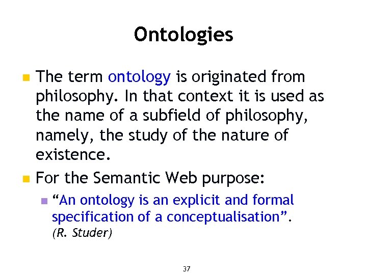 Ontologies n n The term ontology is originated from philosophy. In that context it