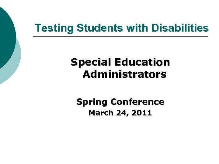 Testing Students with Disabilities Special Education Administrators Spring Conference March 24, 2011 