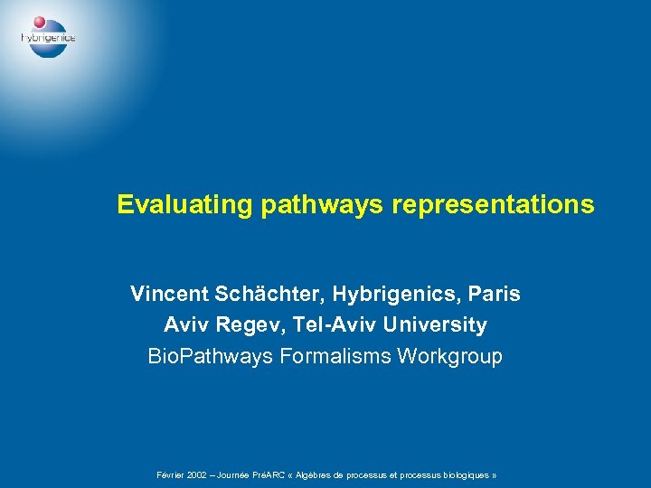 Evaluating pathways representations Vincent Schächter, Hybrigenics, Paris Aviv Regev, Tel-Aviv University Bio. Pathways Formalisms