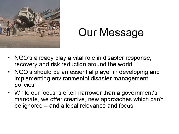 Our Message • NGO’s already play a vital role in disaster response, recovery and