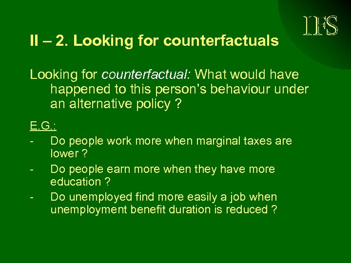II – 2. Looking for counterfactuals Looking for counterfactual: What would have happened to