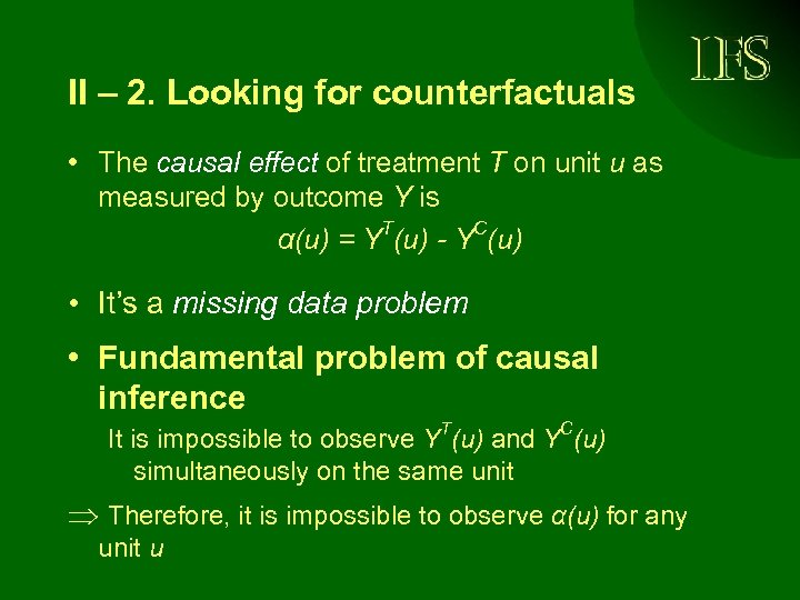II – 2. Looking for counterfactuals • The causal effect of treatment T on