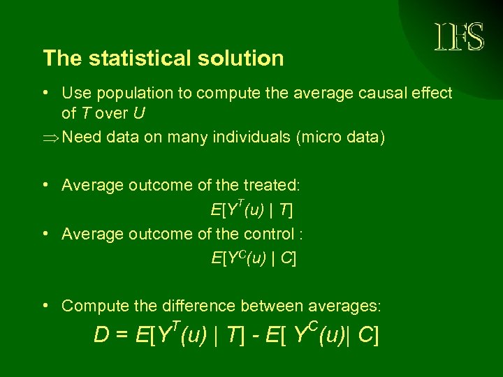 The statistical solution • Use population to compute the average causal effect of T