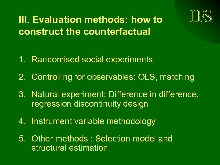 III. Evaluation methods: how to construct the counterfactual 1. Randomised social experiments 2. Controlling