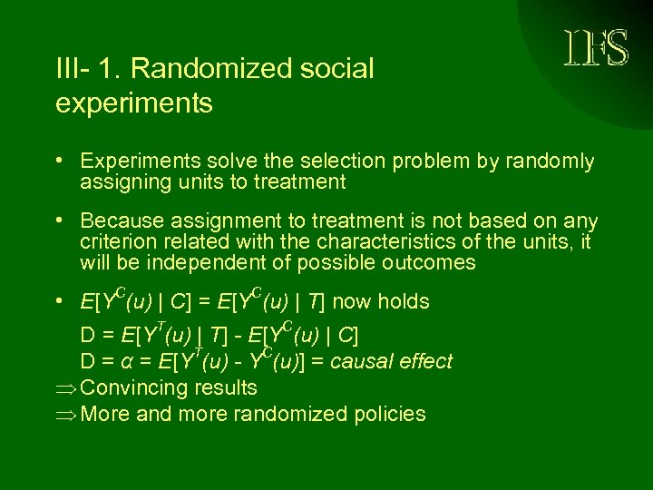 III- 1. Randomized social experiments • Experiments solve the selection problem by randomly assigning