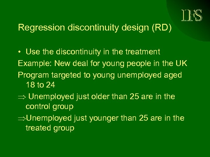 Regression discontinuity design (RD) • Use the discontinuity in the treatment Example: New deal