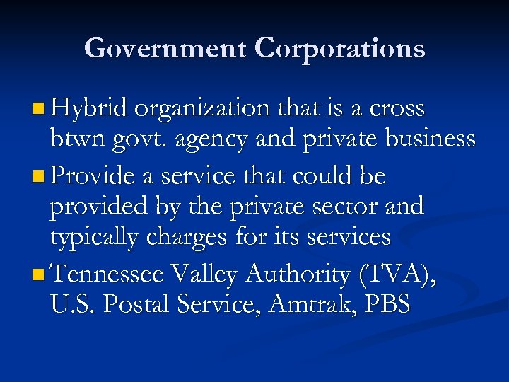 Government Corporations n Hybrid organization that is a cross btwn govt. agency and private