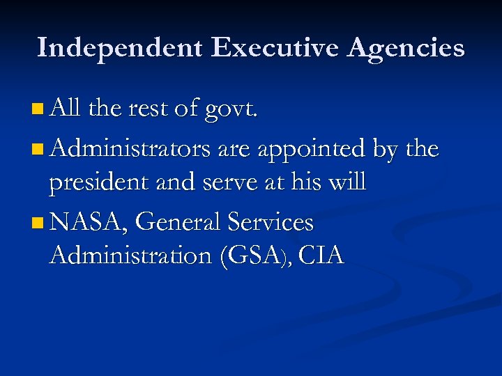 Independent Executive Agencies n All the rest of govt. n Administrators are appointed by