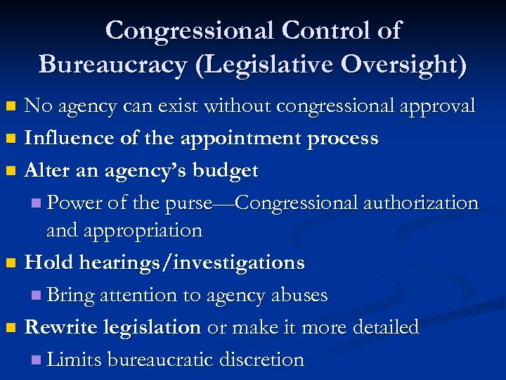 Congressional Control of Bureaucracy (Legislative Oversight) No agency can exist without congressional approval n