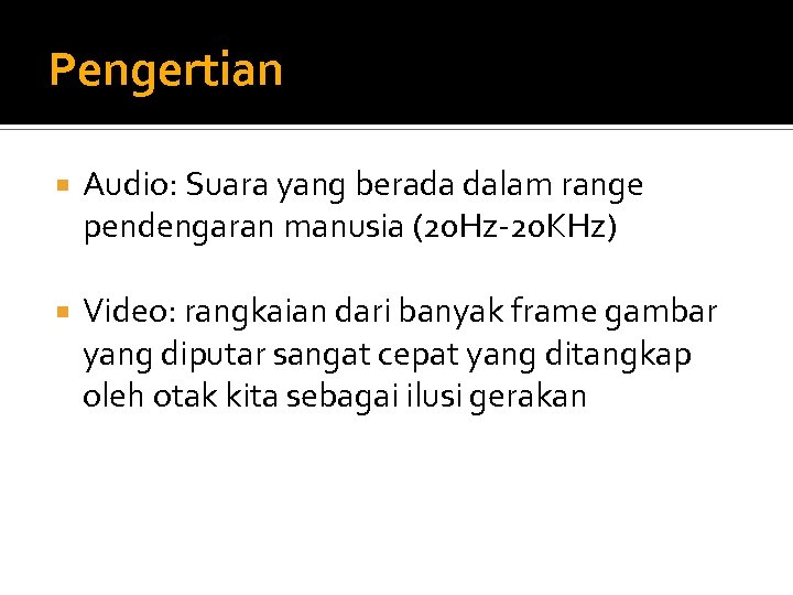 Pengertian Audio: Suara yang berada dalam range pendengaran manusia (20 Hz-20 KHz) Video: rangkaian