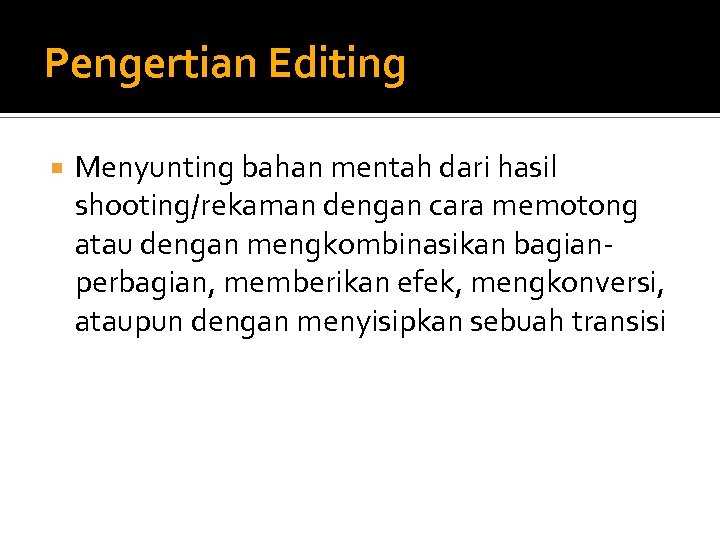 Pengertian Editing Menyunting bahan mentah dari hasil shooting/rekaman dengan cara memotong atau dengan mengkombinasikan