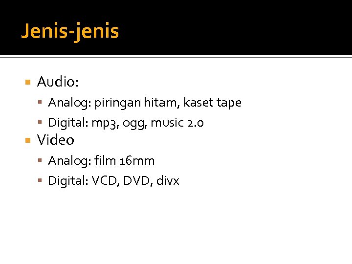 Jenis-jenis Audio: Analog: piringan hitam, kaset tape Digital: mp 3, ogg, music 2. 0