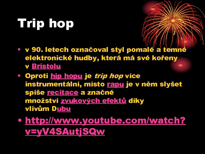 Trip hop • v 90. letech označoval styl pomalé a temné elektronické hudby, která