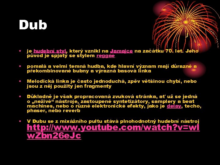 Dub • je hudební styl, který vznikl na Jamajce na začátku 70. let. Jeho