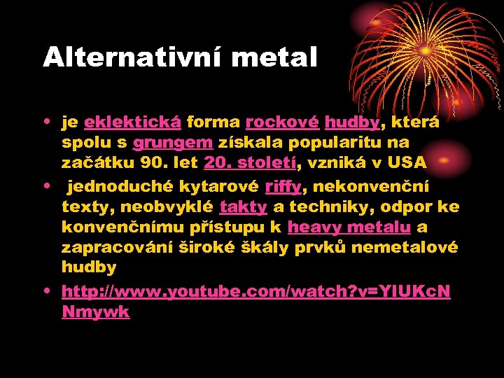 Alternativní metal • je eklektická forma rockové hudby, která spolu s grungem získala popularitu