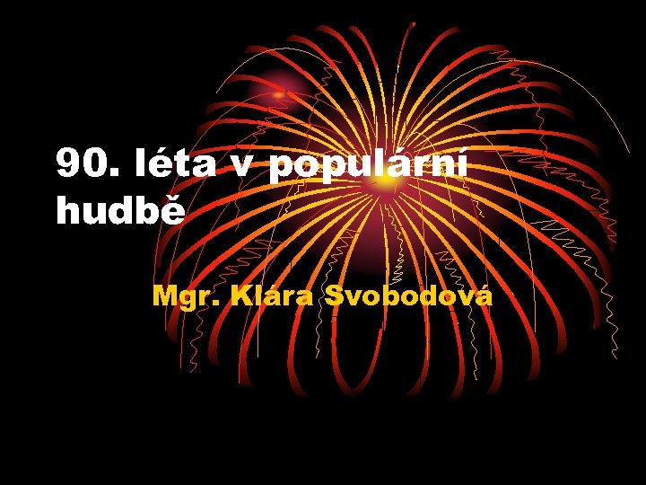 90. léta v populární hudbě Mgr. Klára Svobodová 