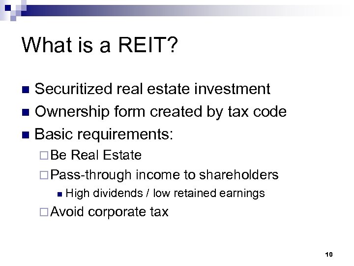 What is a REIT? Securitized real estate investment n Ownership form created by tax