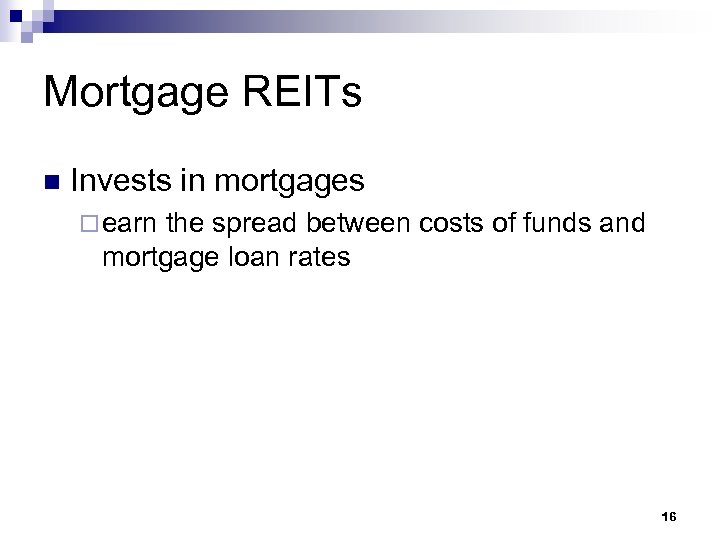 Mortgage REITs n Invests in mortgages ¨ earn the spread between costs of funds