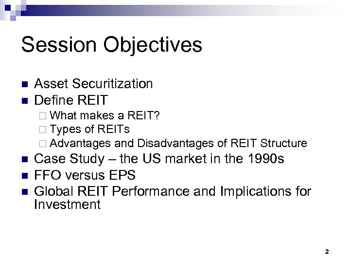 Session Objectives n n Asset Securitization Define REIT ¨ What makes a REIT? ¨