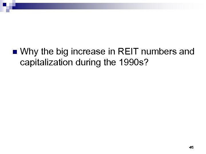 n Why the big increase in REIT numbers and capitalization during the 1990 s?