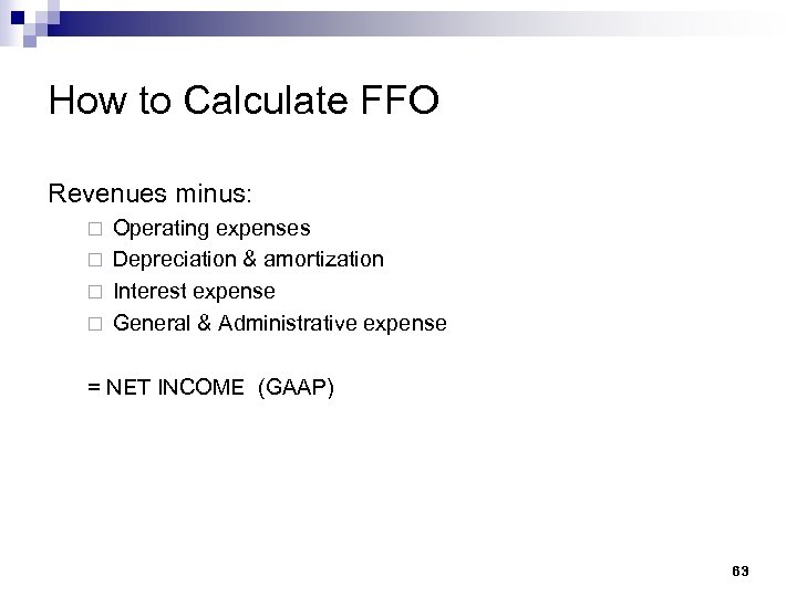 How to Calculate FFO Revenues minus: Operating expenses ¨ Depreciation & amortization ¨ Interest