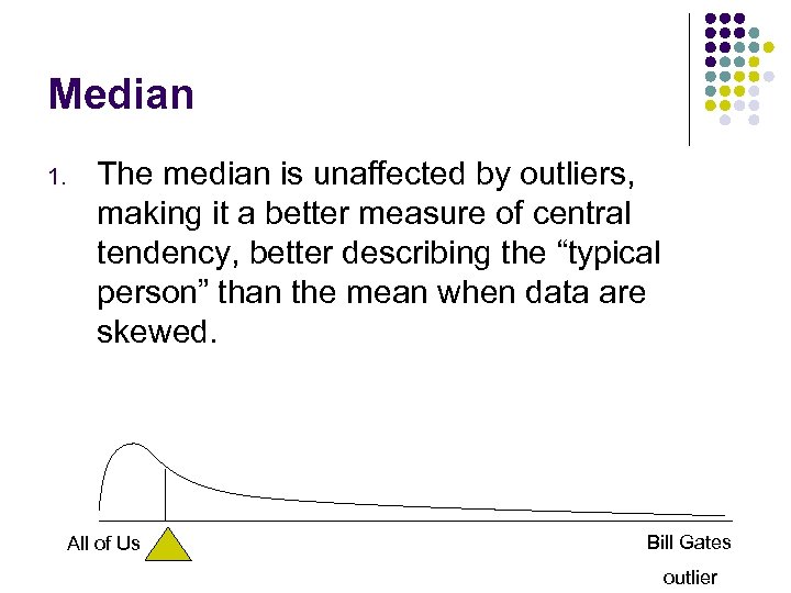 Median 1. The median is unaffected by outliers, making it a better measure of