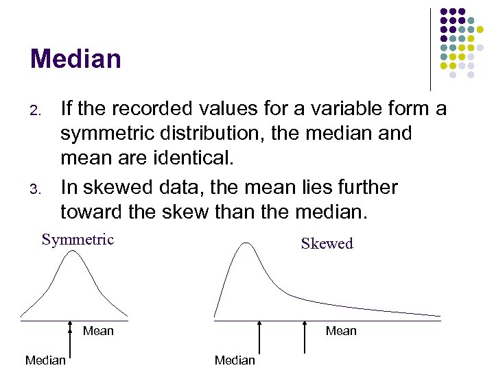 Median 2. 3. If the recorded values for a variable form a symmetric distribution,