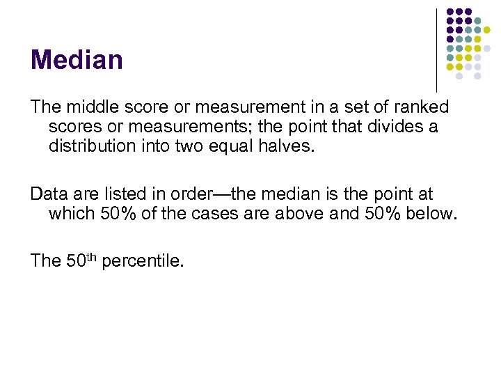 Median The middle score or measurement in a set of ranked scores or measurements;