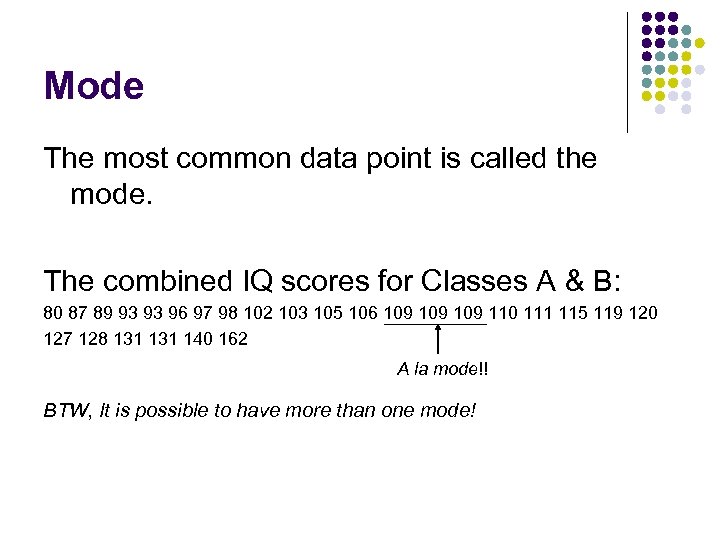 Mode The most common data point is called the mode. The combined IQ scores