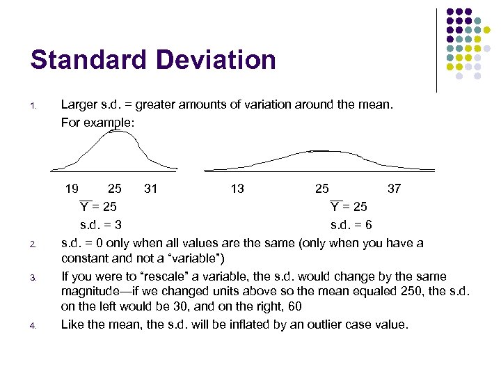 Standard Deviation 1. Larger s. d. = greater amounts of variation around the mean.