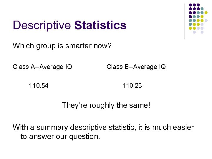 Descriptive Statistics Which group is smarter now? Class A--Average IQ 110. 54 Class B--Average