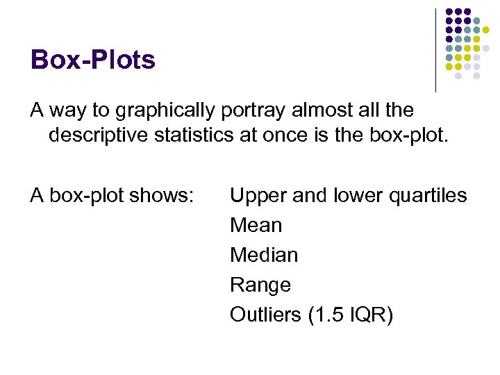 Box-Plots A way to graphically portray almost all the descriptive statistics at once is