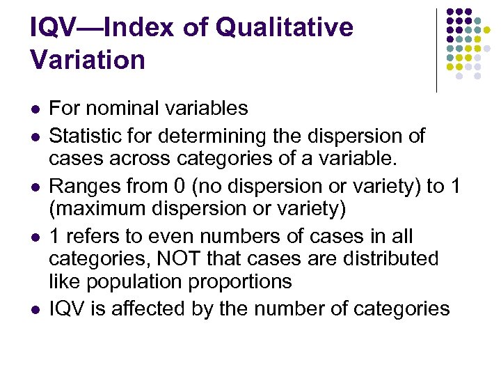 IQV—Index of Qualitative Variation l l l For nominal variables Statistic for determining the