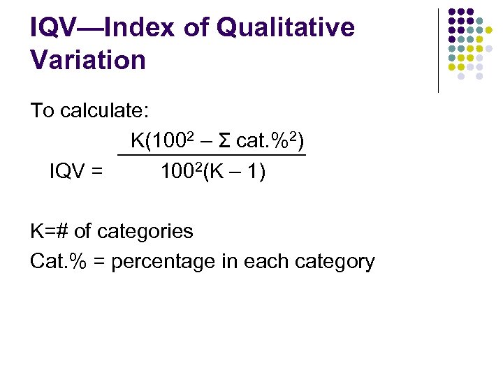 IQV—Index of Qualitative Variation To calculate: K(1002 – Σ cat. %2) IQV = 1002(K